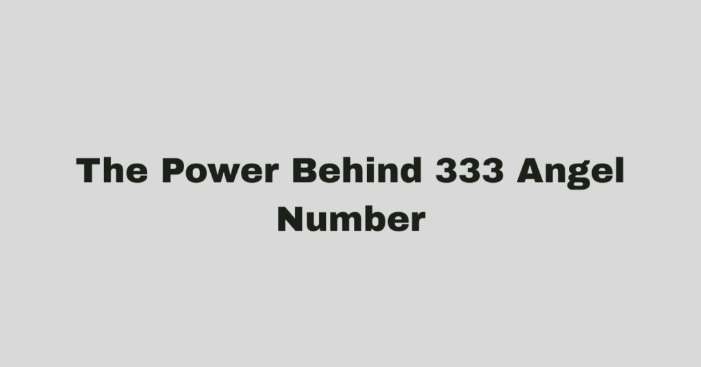 The Power Behind 333 Angel Number