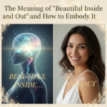 The Meaning of "Beautiful Inside and Out" and How to Embody It