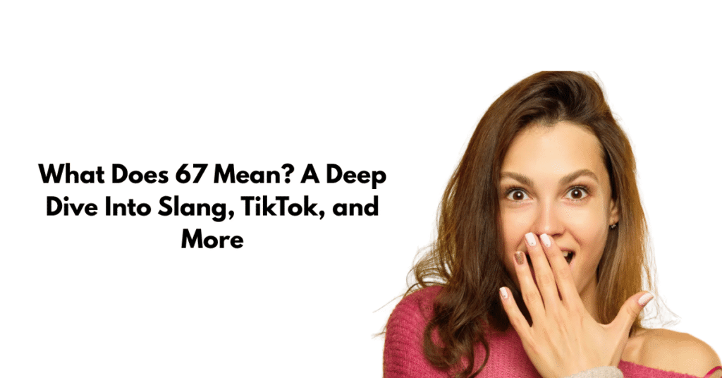 What Does 67 Mean? A Deep Dive Into Slang, TikTok, and More