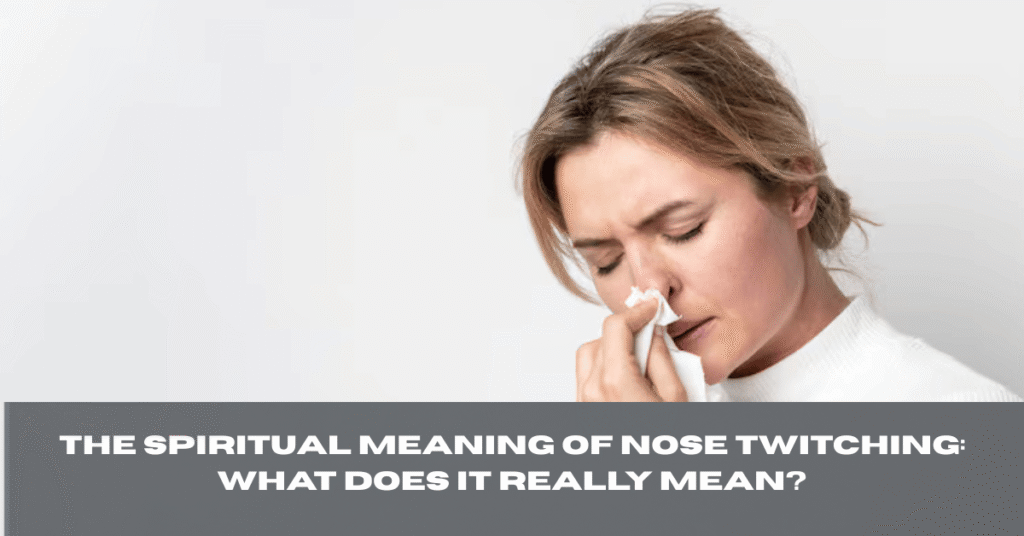 The Spiritual Meaning of Nose Twitching: What Does It Really Mean?