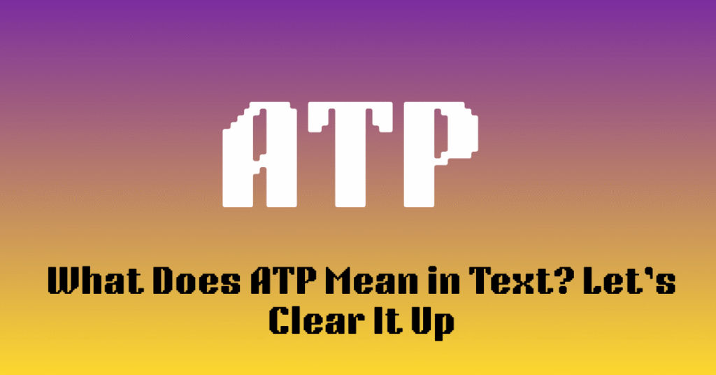 What Does ATP Mean in Text? Let’s Clear It Up