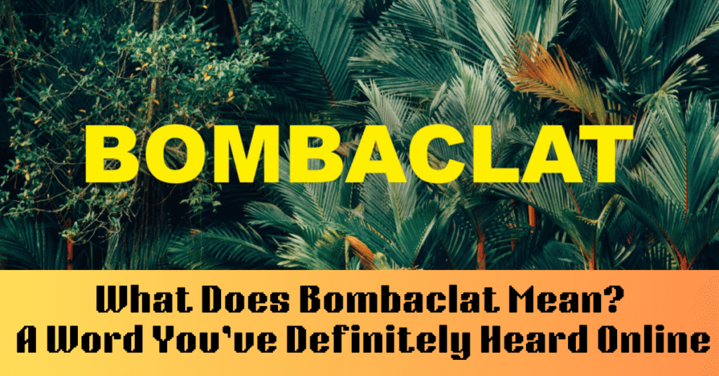 What Does Bombaclat Mean? A Word You’ve Definitely Heard Online