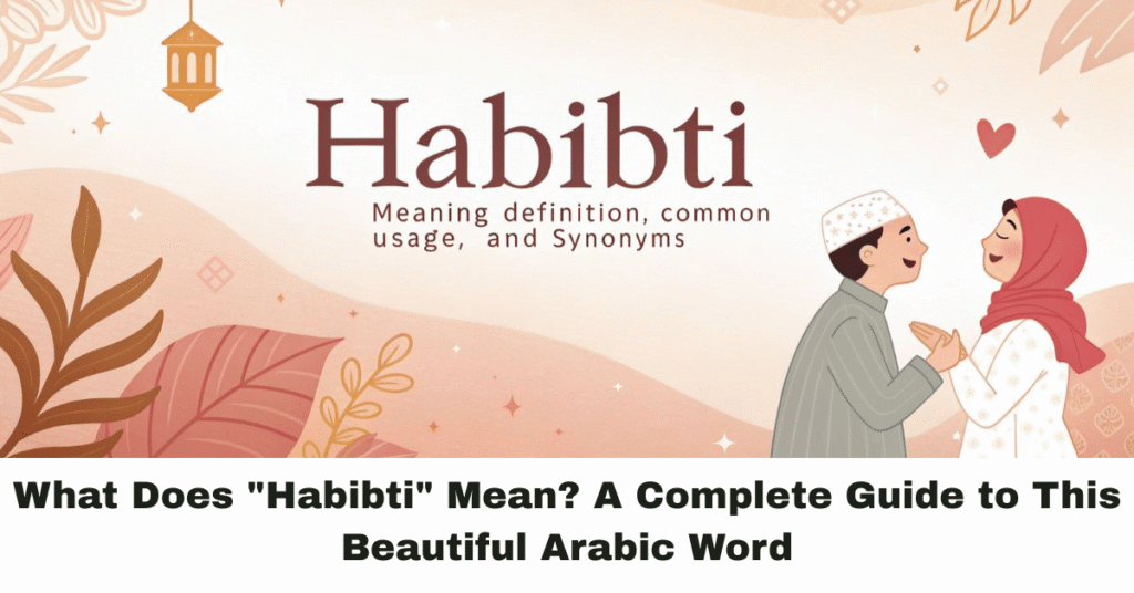 What Does "Habibti" Mean? A Complete Guide to This Beautiful Arabic Word