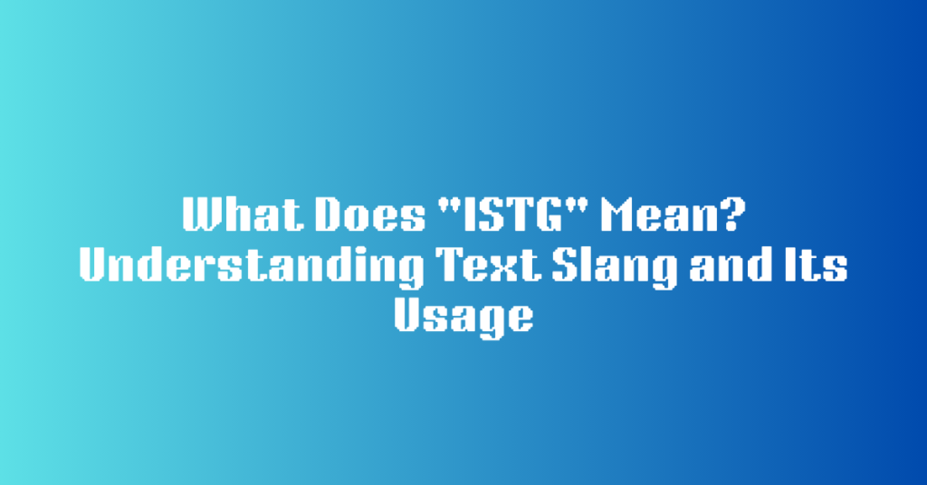 What Does "ISTG" Mean? Understanding Text Slang and Its Usage