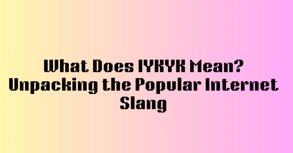 What Does IYKYK Mean? Unpacking the Popular Internet Slang