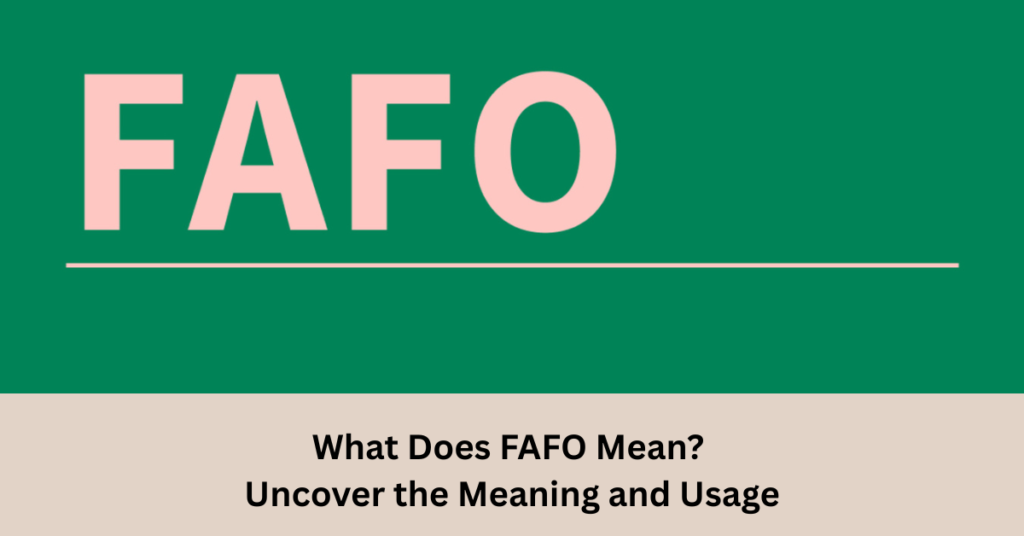 What Does FAFO Mean? Uncover the Meaning and Usage