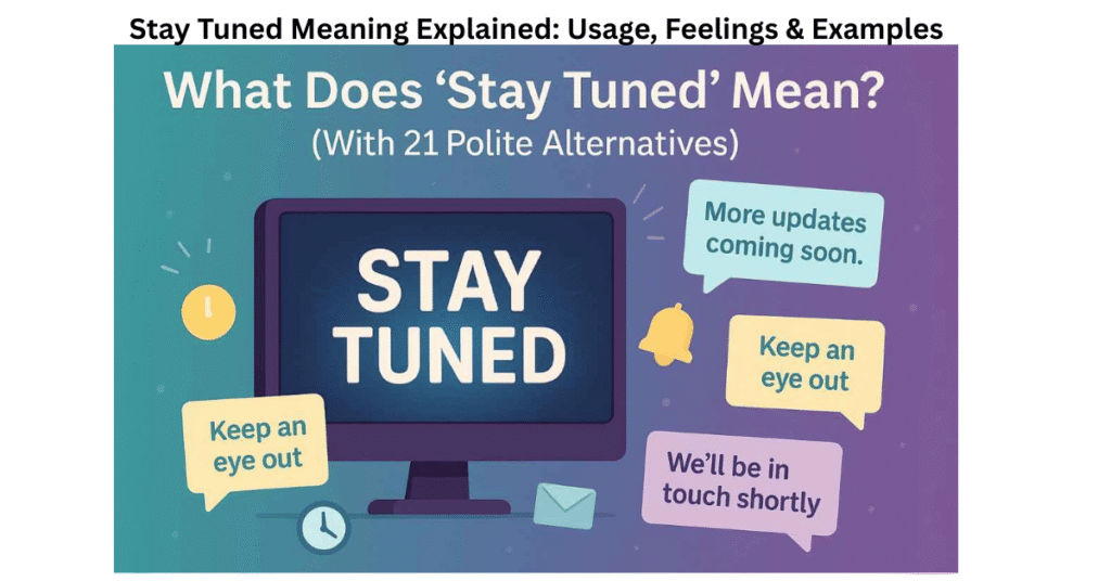 Stay Tuned Meaning Explained: Usage, Feelings & Examples