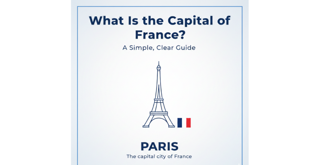 What Is the Capital of France? A Simple, Clear Guide