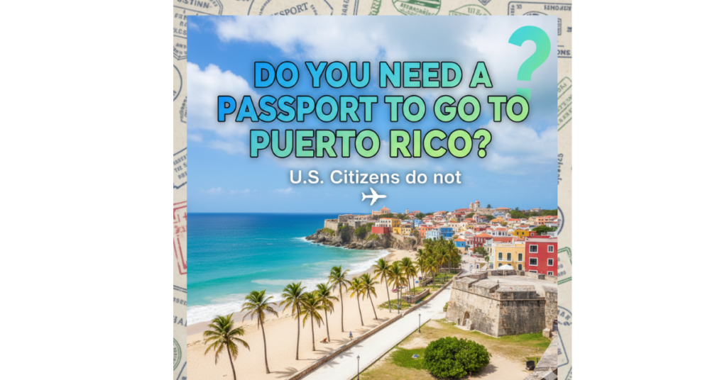 Do You Need a Passport to Go to Puerto Rico?