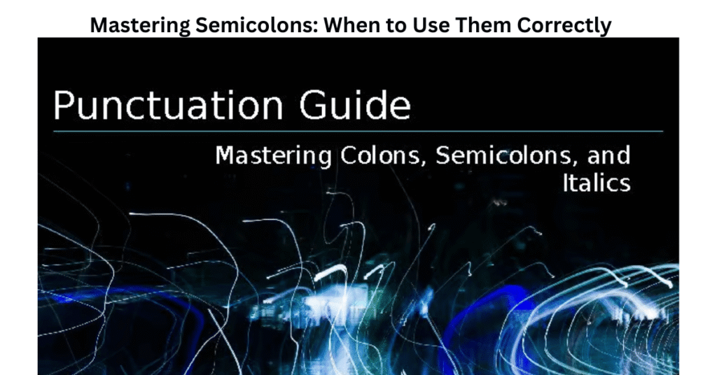 Mastering Semicolons: When to Use Them Correctly
