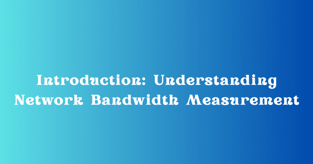Introduction: Understanding Network Bandwidth Measurement